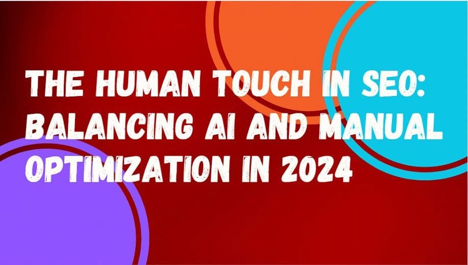 The Human Touch in SEO: Balancing AI and Manual Optimization in 2024