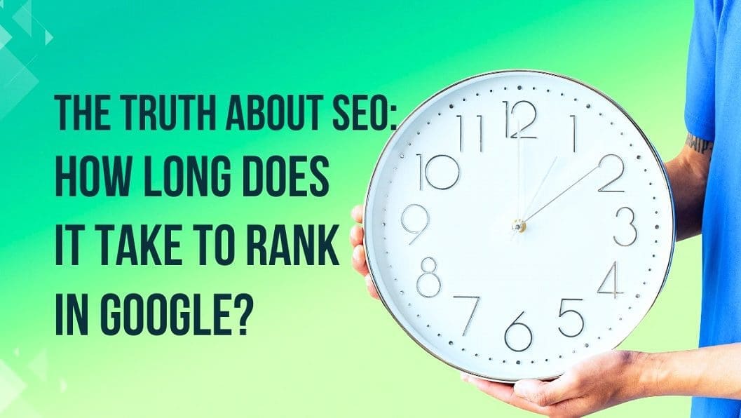 The Truth About SEO: How Long Does It Take to Rank in Google?
